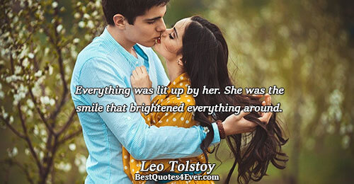 Everything was lit up by her. She was the smile that brightened everything around.. Leo Tolstoy