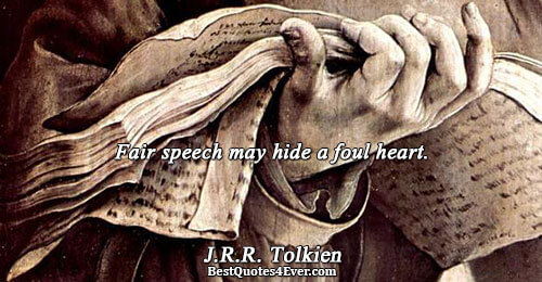 Fair speech may hide a foul heart.. J.R.R. Tolkien 
