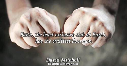 Faith, the least exclusive club on Earth, has the craftiest doorman.. David Mitchell 