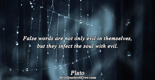 False words are not only evil in themselves, but they infect the soul with evil.. Plato