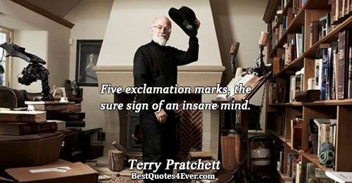 Five exclamation marks, the sure sign of an insane mind.. Terry Pratchett 