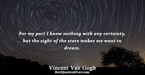 For my part I know nothing with any certainty, but the sight of the stars makes