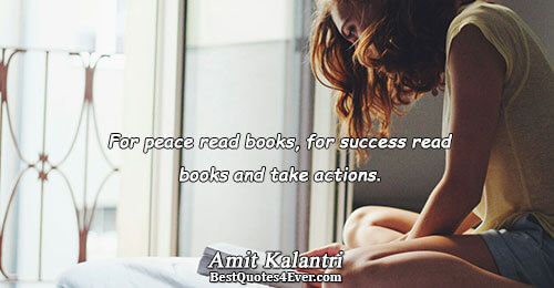 For peace read books, for success read books and take actions.. Amit Kalantri Quotes About Inspirational