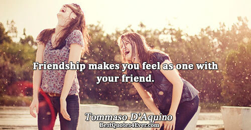 Friendship makes you feel as one with your friend.. Tommaso D'Aquino Truth Quotes