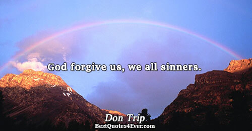 God forgive us, we all sinners.. Don Trip 