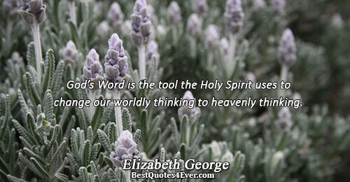 God’s Word is the tool the Holy Spirit uses to change our worldly thinking to heavenly