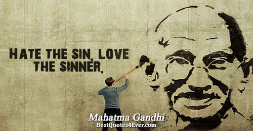 Hate the sin, love the sinner.. Mahatma Gandhi Quotes About Love