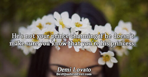 He's not your prince charming if he doesn't make sure you know that you're his princess..