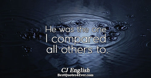 He was the one I compared all others to.. CJ English Quotes About Love