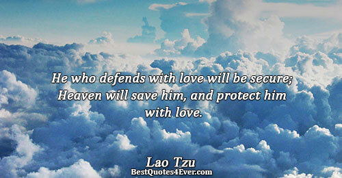 He who defends with love will be secure; Heaven will save him, and protect him with