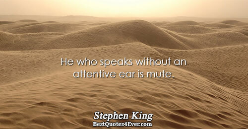 He who speaks without an attentive ear is mute.. Stephen King 