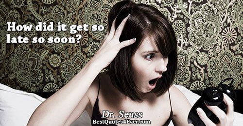 How did it get so late so soon?. Dr. Seuss Famous Time Quotes