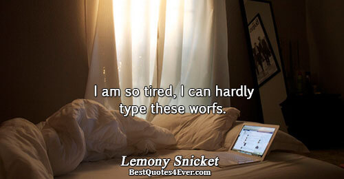 I am so tired, I can hardly type these worfs.. Lemony Snicket Funny Sayings