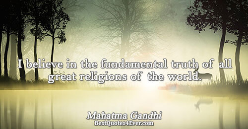 I believe in the fundamental truth of all great religions of the world.. Mahatma Gandhi Truth