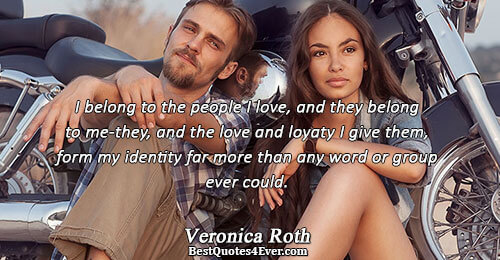 I belong to the people I love, and they belong to me-they, and the love and
