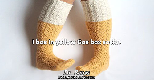 I box in yellow Gox box socks.. Dr. Seuss Humor Sayings