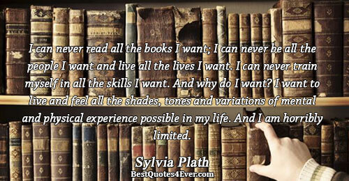 I can never read all the books I want; I can never be all the people