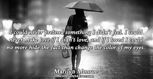 I could never pretend something I didn't feel. I could never make love if I didn't