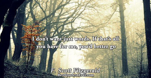 I don’t want just words. If that’s all you have for me, you’d better go. F.