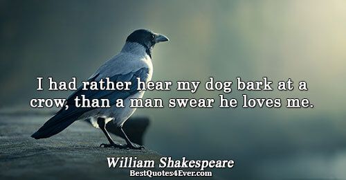 I had rather hear my dog bark at a crow, than a man swear he loves