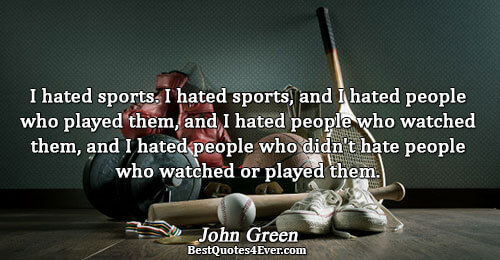 I hated sports. I hated sports, and I hated people who played them, and I hated