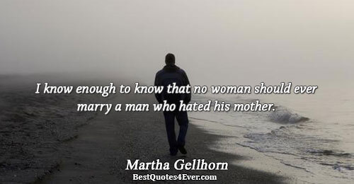 I know enough to know that no woman should ever marry a man who hated his