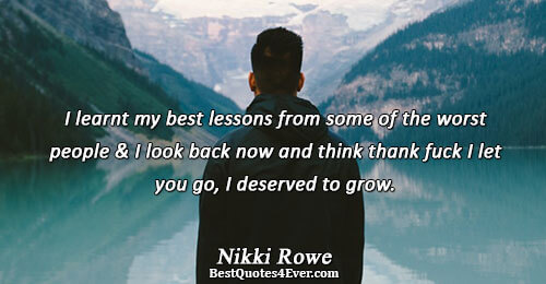 I learnt my best lessons from some of the worst people and I look back now