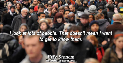 I look at lots of people. That doesn't mean I want to get to know them..