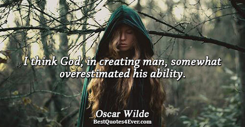 I think God, in creating man, somewhat overestimated his ability.. Oscar Wilde Quotes About Humor