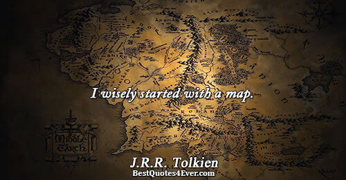 I wisely started with a map.. J.R.R. Tolkien 