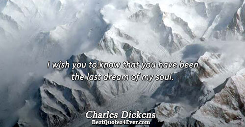 I wish you to know that you have been the last dream of my soul.. Charles