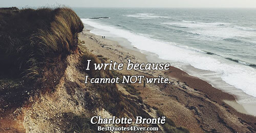 I write because I cannot NOT write.. Charlotte Brontë 