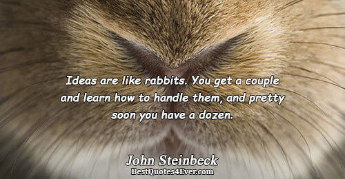 Ideas are like rabbits. You get a couple and learn how to handle them, and pretty