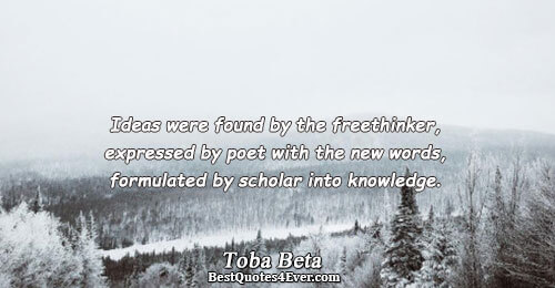 Ideas were found by the freethinker, expressed by poet with the new words, formulated by scholar