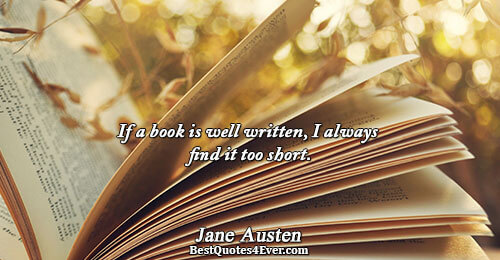 If a book is well written, I always find it too short.. Jane Austen 