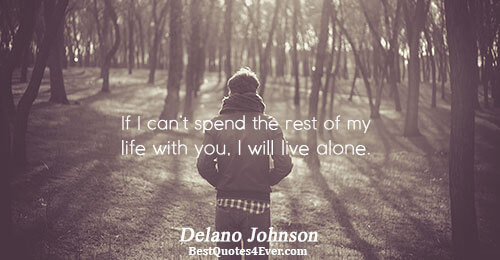 If I can’t spend the rest of my life with you, I will live alone.. Delano