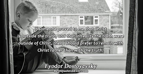 If someone proved to me that Christ is outside the truth, and that in reality the