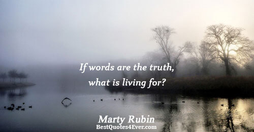 If words are the truth, what is living for?. Marty Rubin Life Quotes