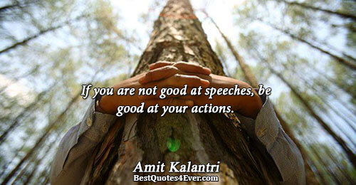 If you are not good at speeches, be good at your actions.. Amit Kalantri 