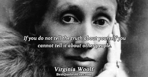 If you do not tell the truth about yourself you cannot tell it about other people..