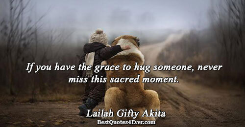 If you have the grace to hug someone, never miss this sacred moment.. Lailah Gifty Akita