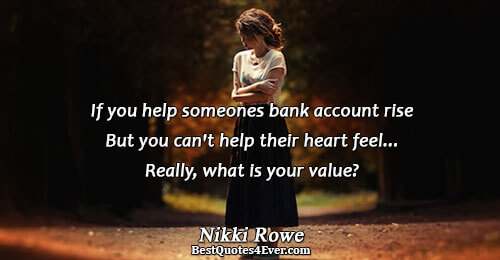 If you help someones bank account rise But you can't help their heart feel... Really, what