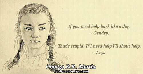 If you need help bark like a dog. - Gendry. That's stupid. If I need help