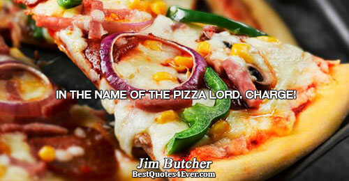 In the name of the Pizza Lord. Charge!. Jim Butcher 