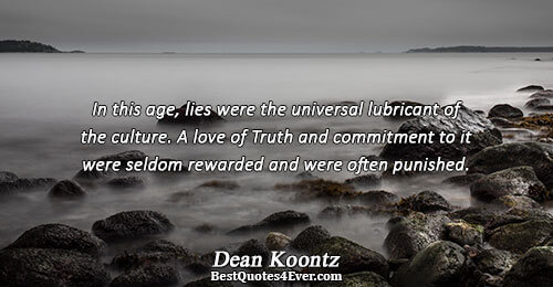 In this age, lies were the universal lubricant of the culture. A love of Truth and