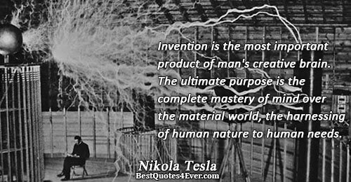 Invention is the most important product of man's creative brain. The ultimate purpose is the complete