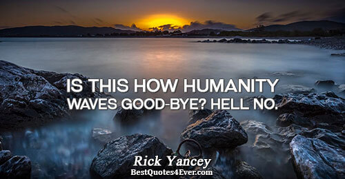 Is this how humanity waves good-bye? Hell no.. Rick Yancey 