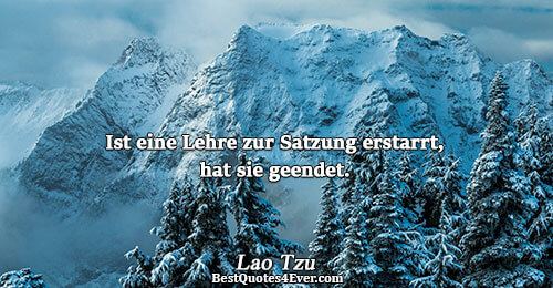 Ist eine Lehre zur Satzung erstarrt, hat sie geendet.. Lao Tzu Religion Sayings