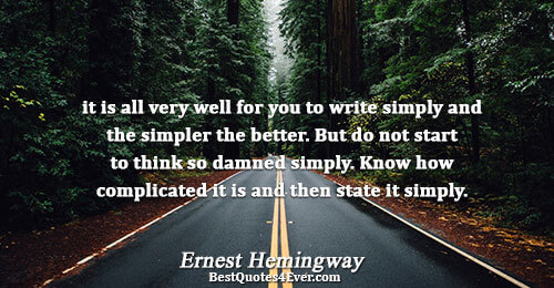 it is all very well for you to write simply and the simpler the better. But