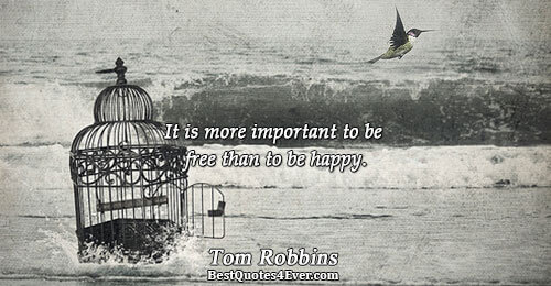 It is more important to be free than to be happy.. Tom Robbins 